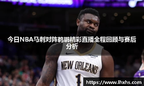 333体育今日NBA马刺对阵鹈鹕精彩直播全程回顾与赛后分析